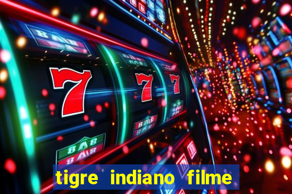 tigre indiano filme indiano tigre e drago